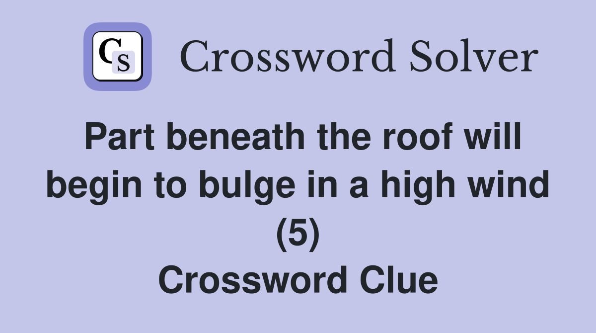 Part beneath the roof will begin to bulge in a high wind (5) Crossword Clue