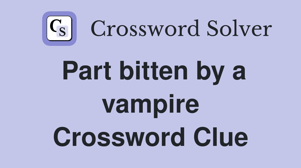 Part bitten by a vampire Crossword Clue
