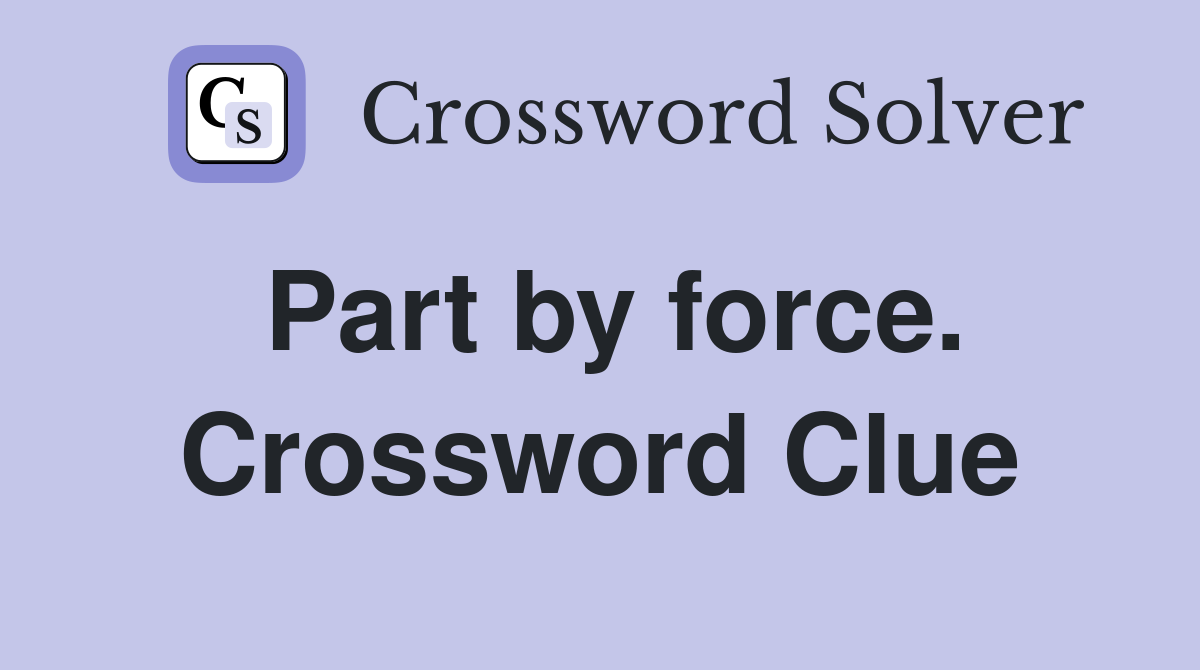 Part by force. Crossword Clue