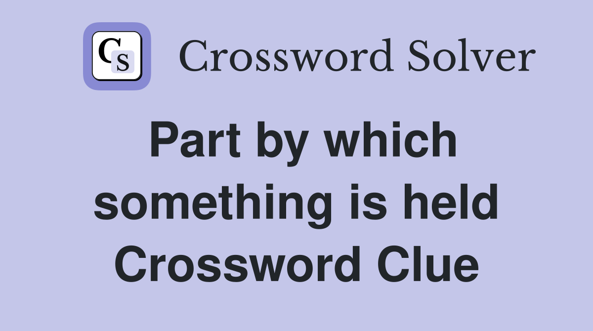 Part by which something is held Crossword Clue