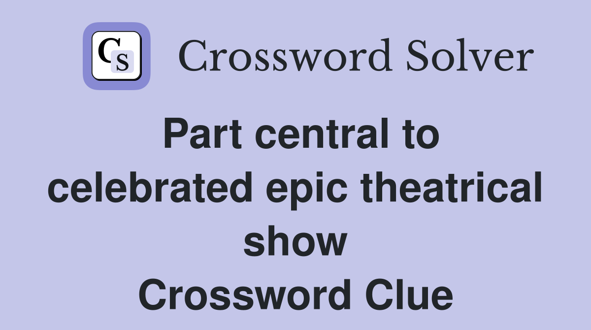 Part central to celebrated epic theatrical show Crossword Clue