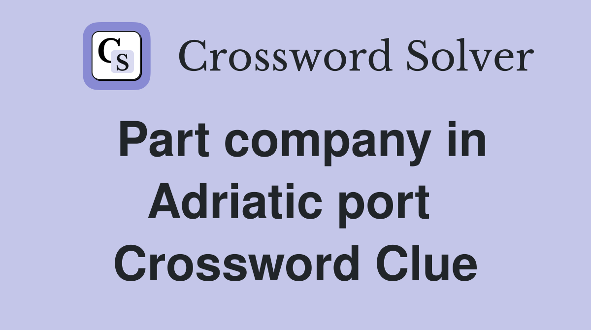 Part company in Adriatic port  Crossword Clue