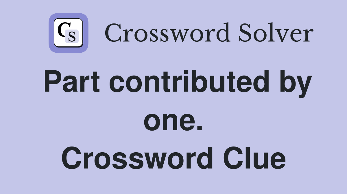 Part contributed by one. Crossword Clue