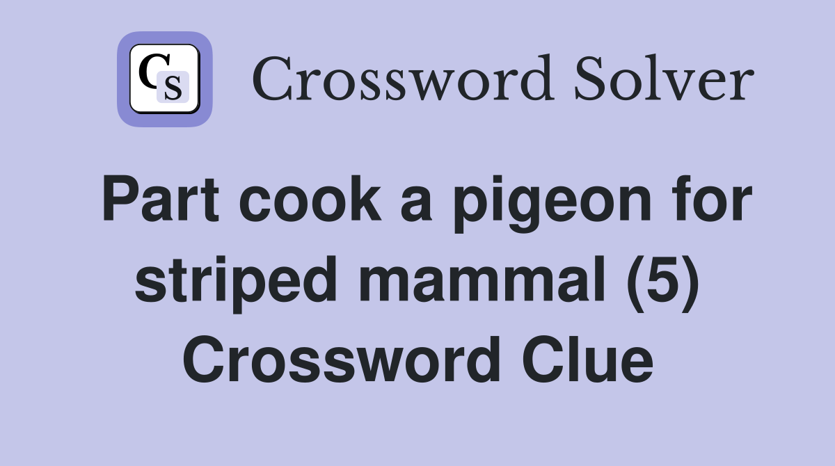 Part cook a pigeon for striped mammal (5) Crossword Clue
