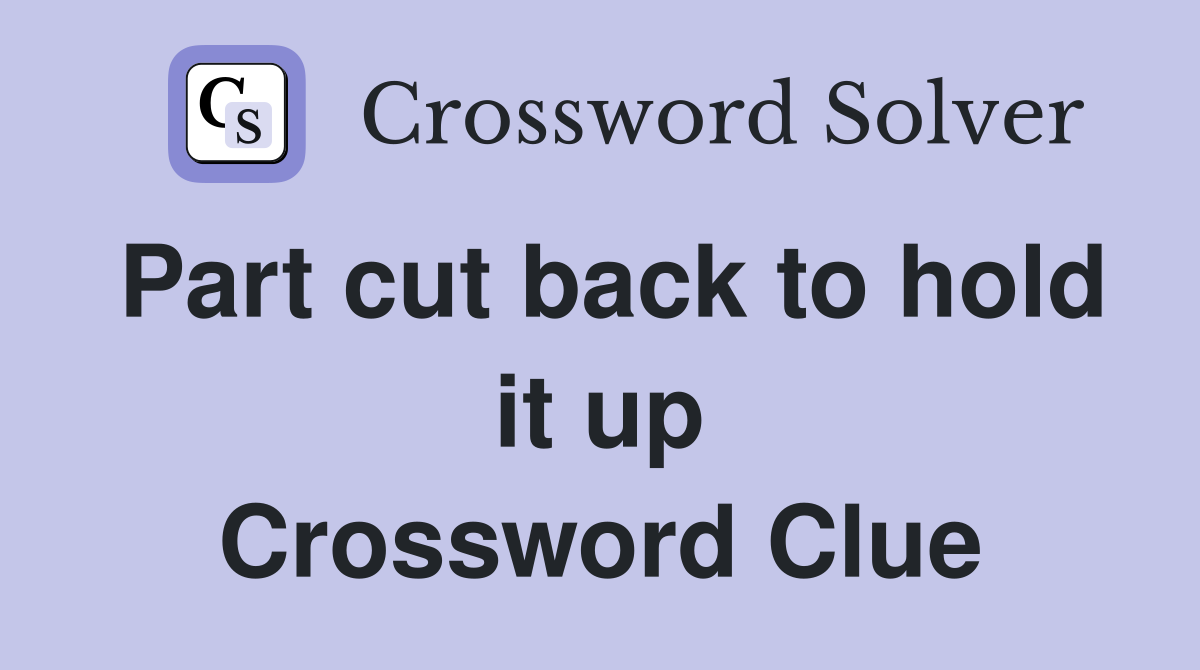Part cut back to hold it up Crossword Clue