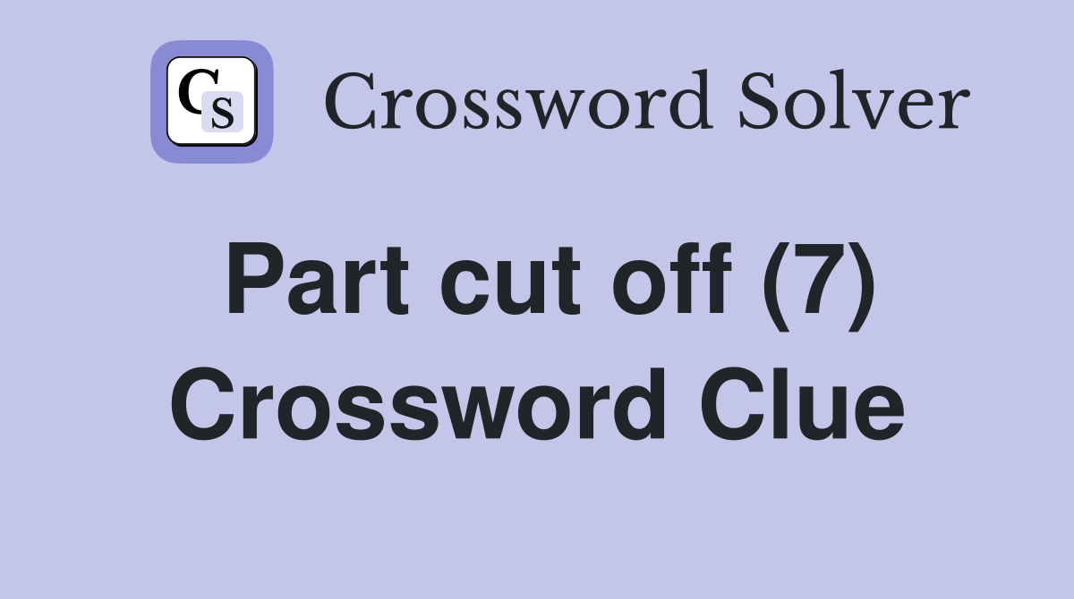 Part cut off (7) Crossword Clue