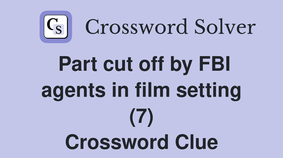 Part cut off by FBI agents in film setting (7) Crossword Clue