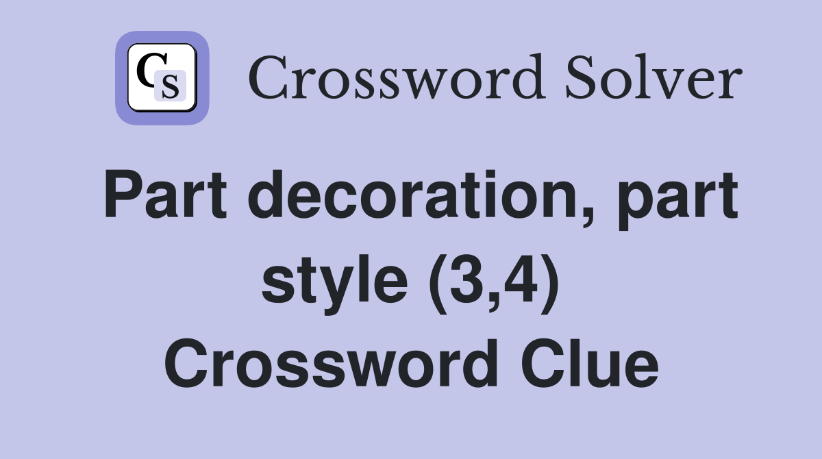 Part decoration, part style (3,4) Crossword Clue