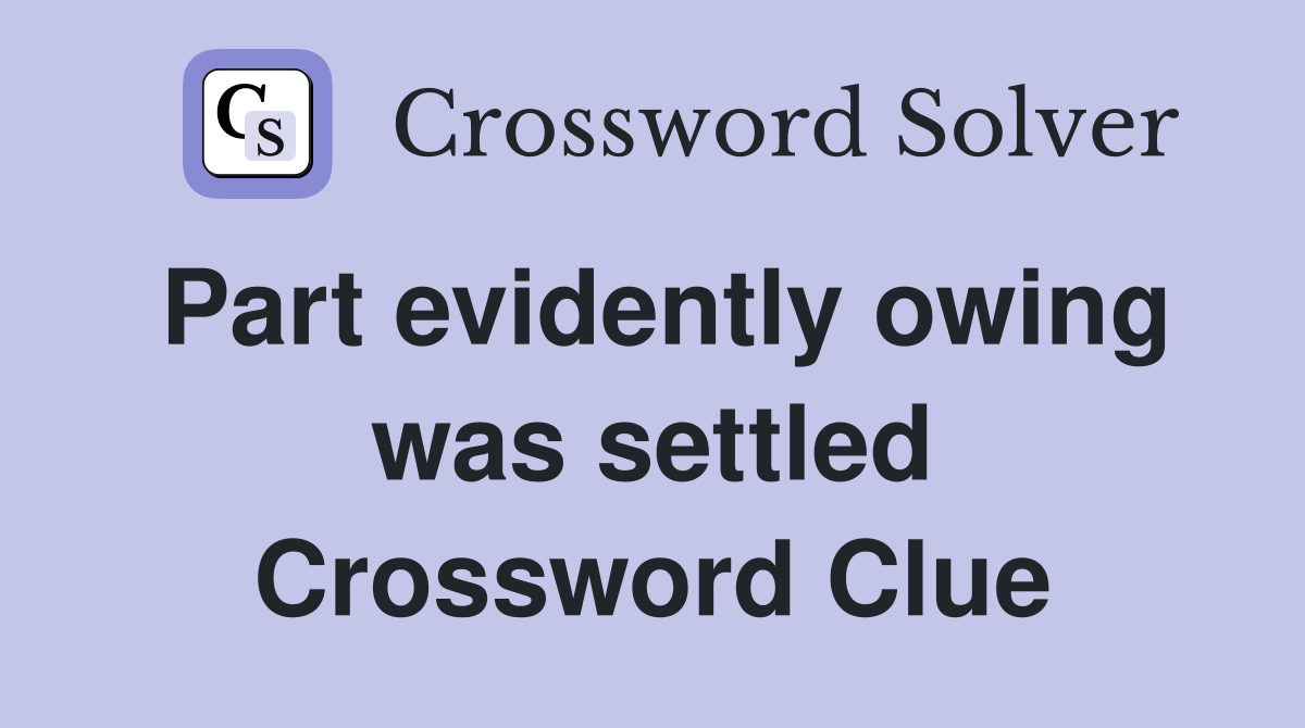 Part evidently owing was settled Crossword Clue