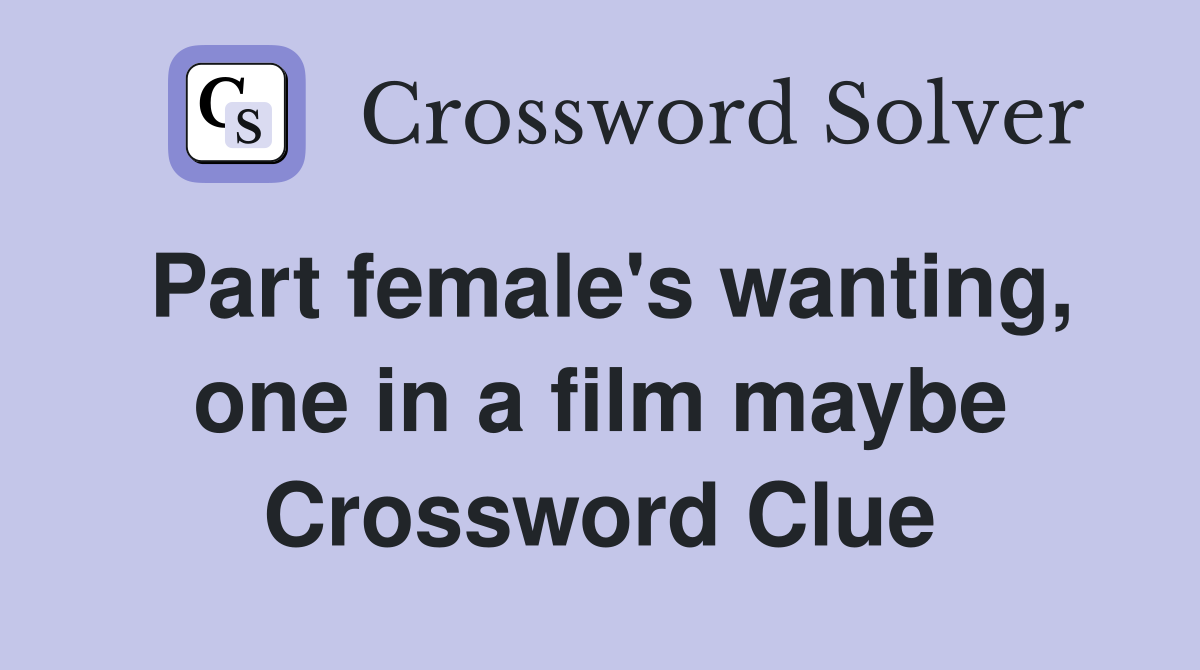 Part female's wanting, one in a film maybe Crossword Clue