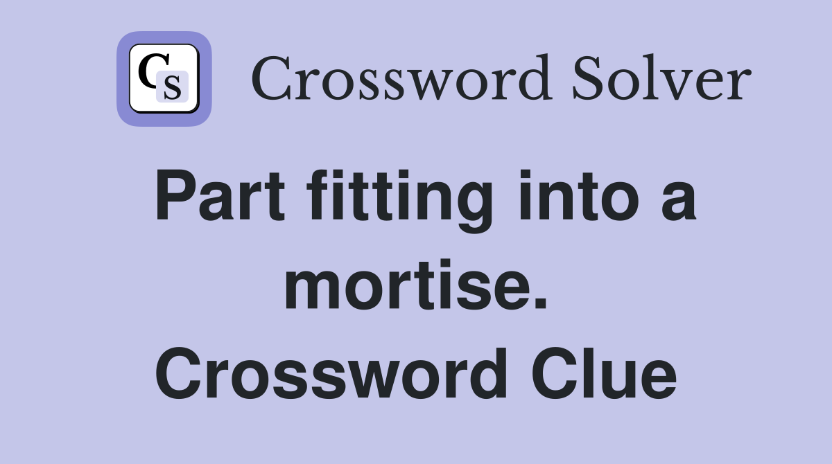 Part fitting into a mortise. Crossword Clue