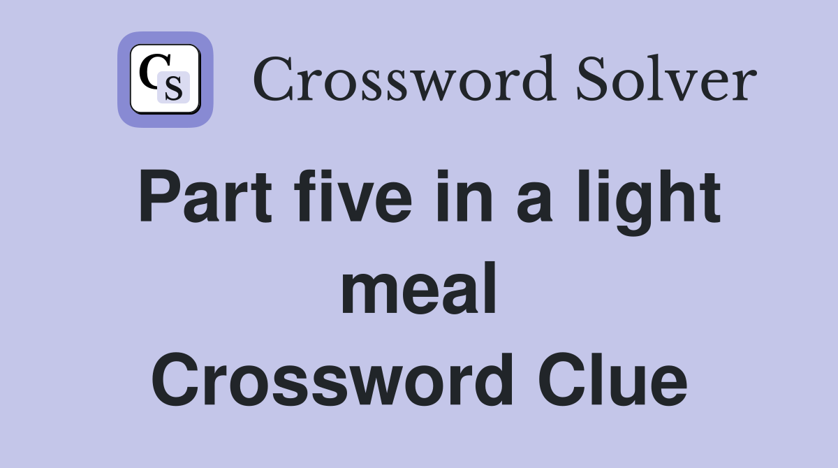 Part five in a light meal Crossword Clue
