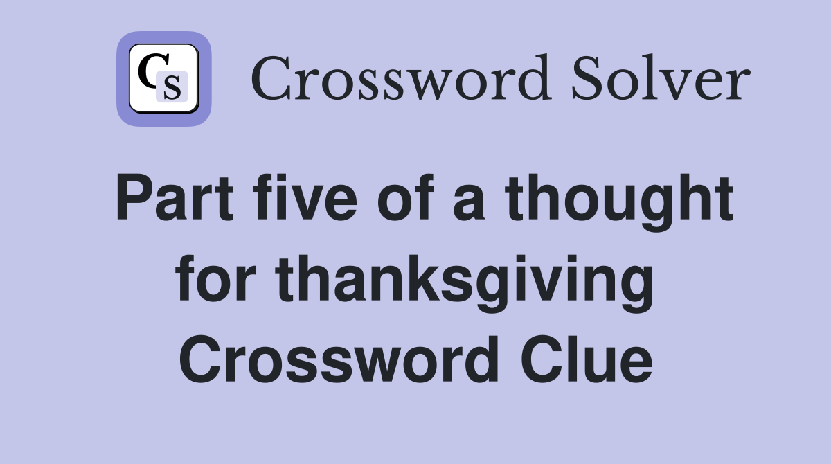 Part five of a thought for thanksgiving Crossword Clue