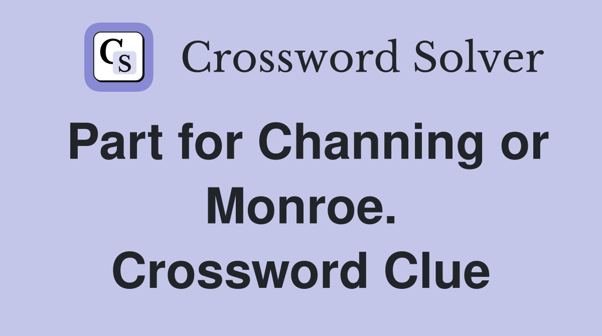 Part for Channing or Monroe. Crossword Clue