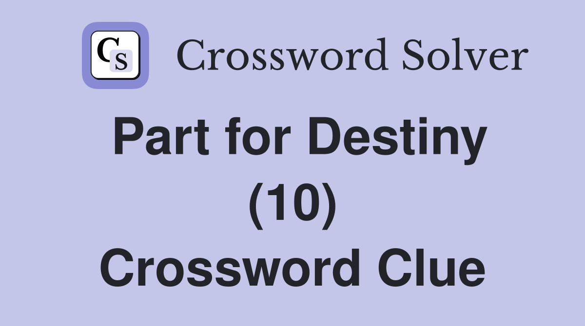 Part for Destiny (10) Crossword Clue