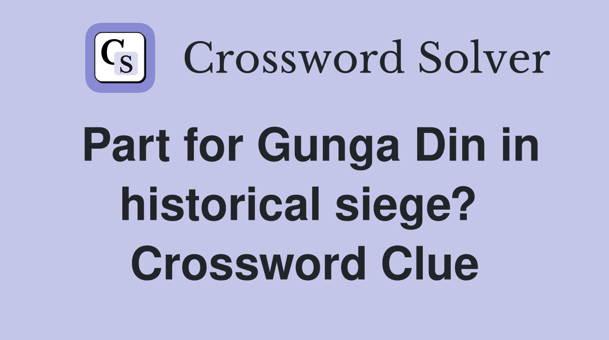 Part for Gunga Din in historical siege?  Crossword Clue
