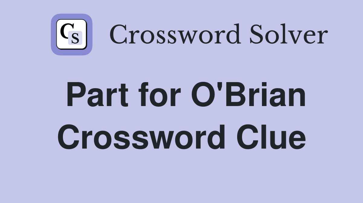 Part for O'Brian Crossword Clue