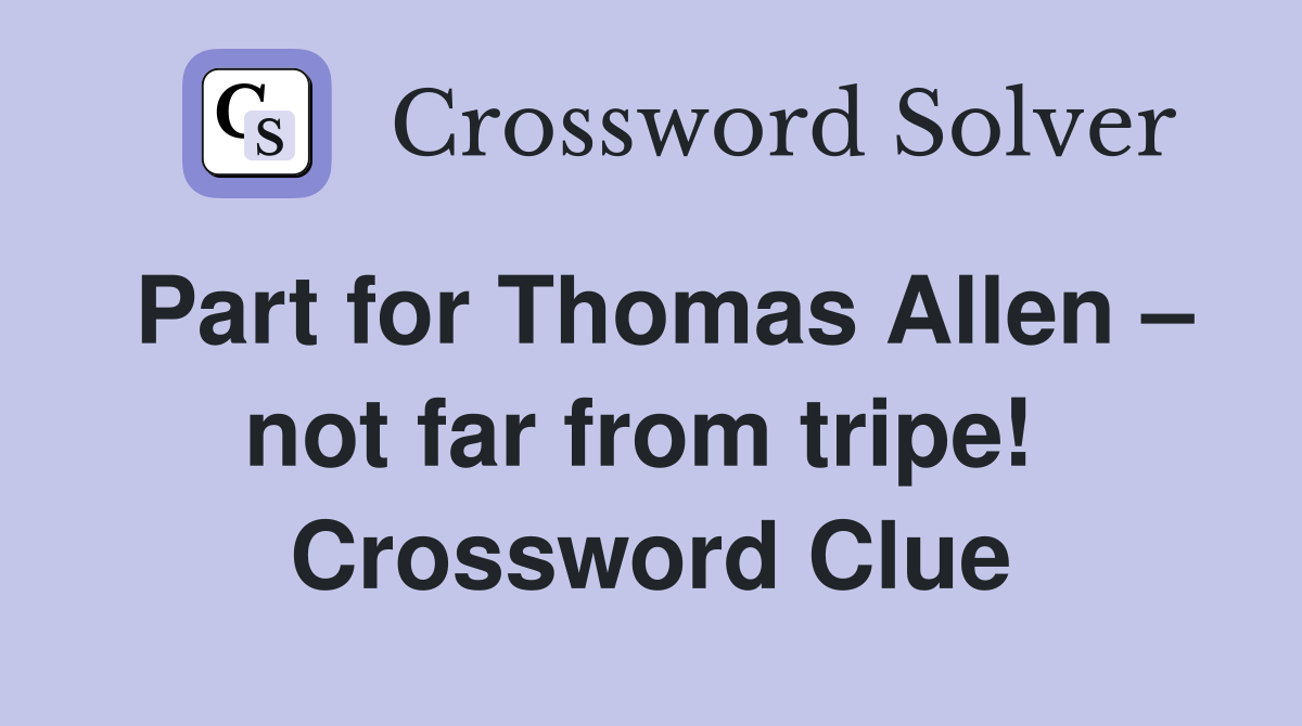 Part for Thomas Allen – not far from tripe!  Crossword Clue