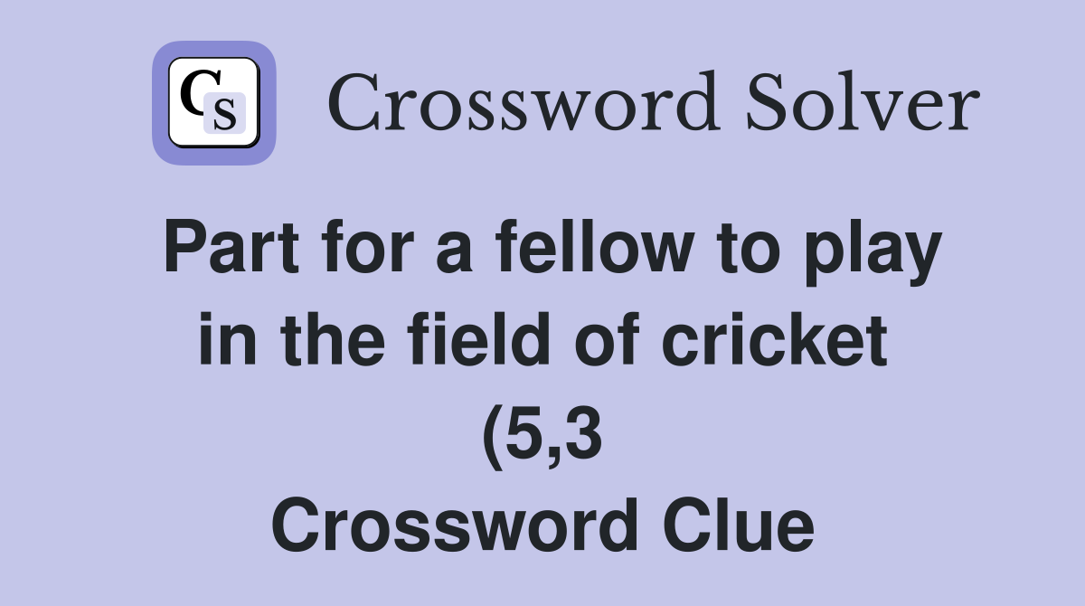 Part for a fellow to play in the field of cricket (5 3) Crossword Part for a fellow to play in the field of cricket (5 3) Crossword