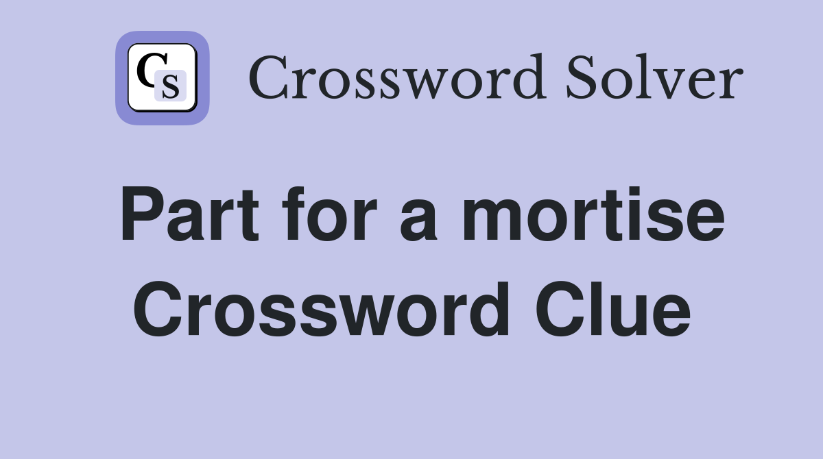 Part for a mortise Crossword Clue