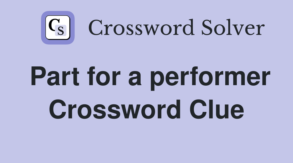 Part for a performer Crossword Clue