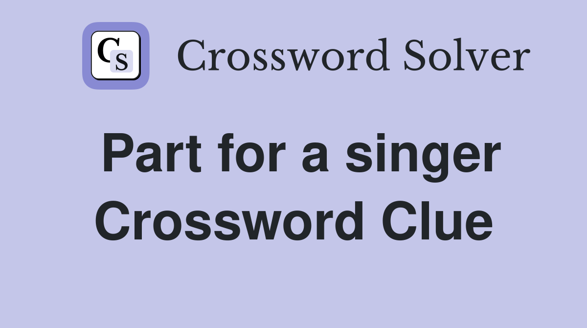 Part for a singer Crossword Clue
