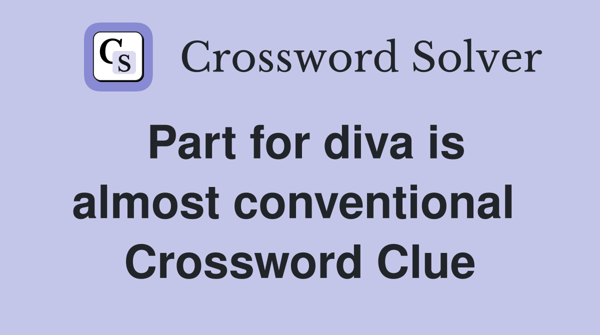 Part for diva is almost conventional  Crossword Clue