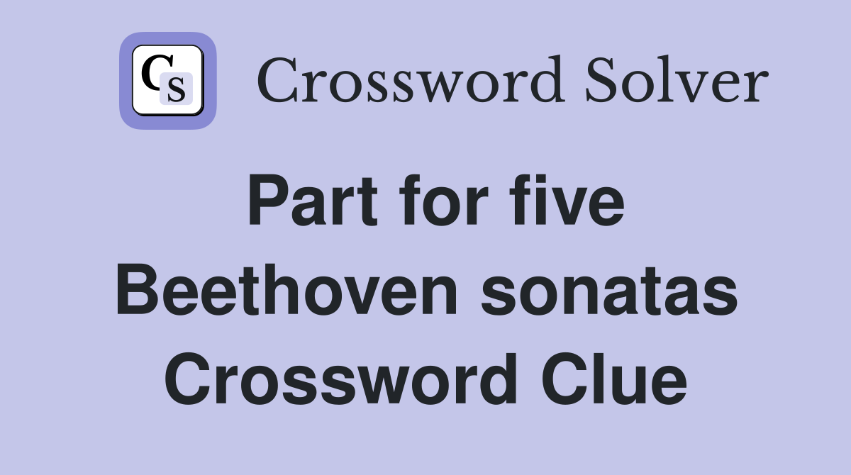 Part for five Beethoven sonatas Crossword Clue