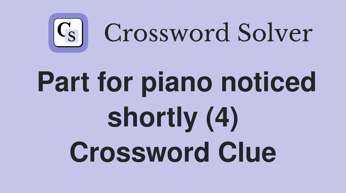 Part for piano noticed shortly (4) Crossword Clue