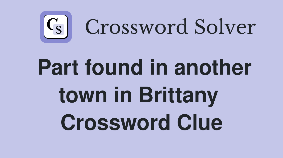 Part found in another town in Brittany  Crossword Clue