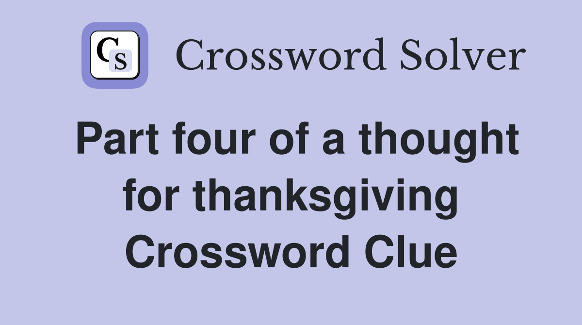 Part four of a thought for thanksgiving Crossword Clue