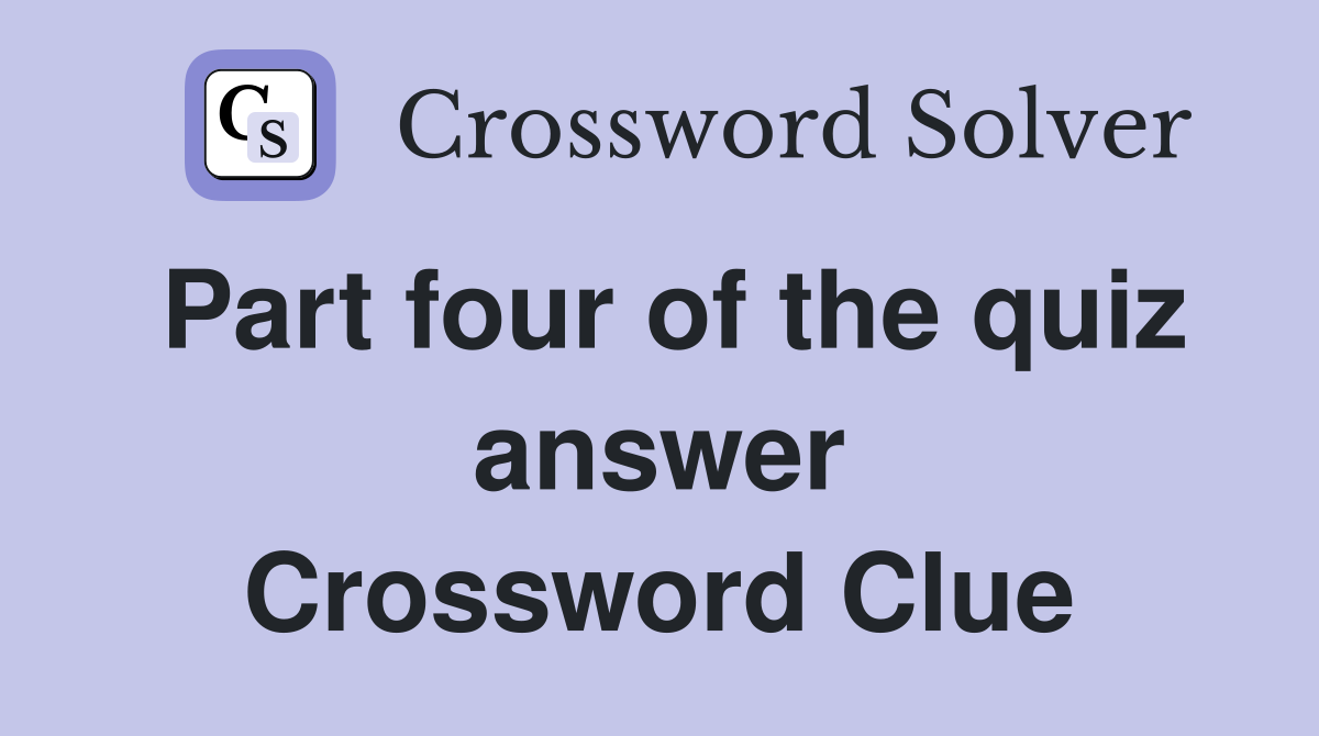 Part four of the quiz answer Crossword Clue