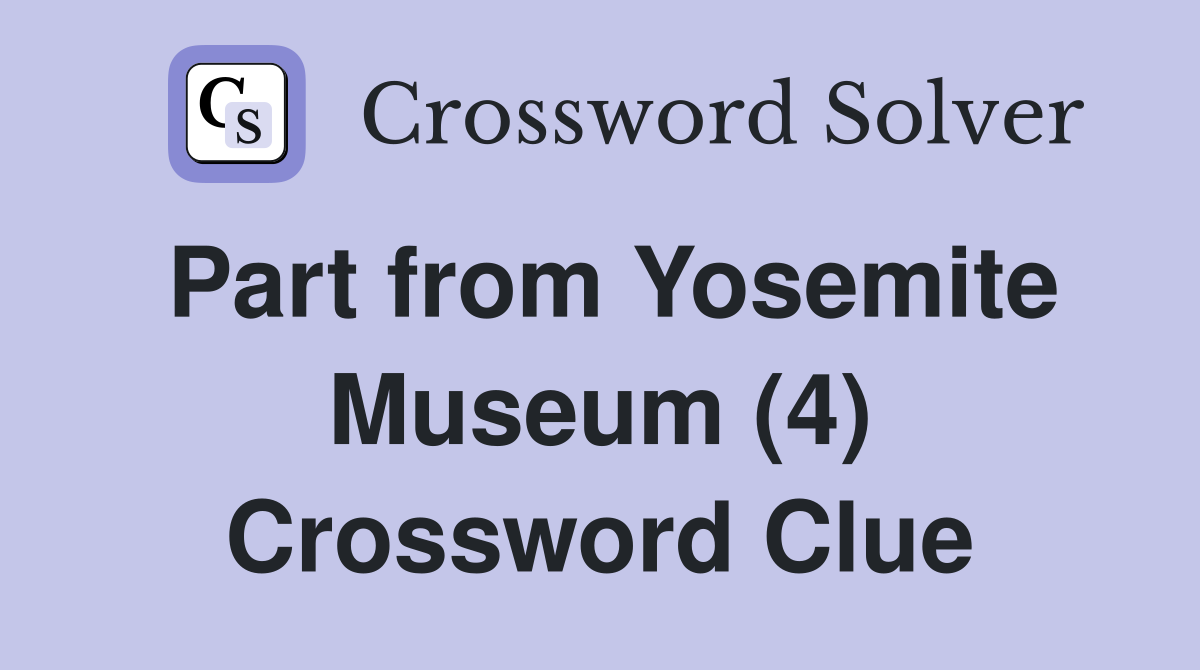 Part from Yosemite Museum (4) Crossword Clue