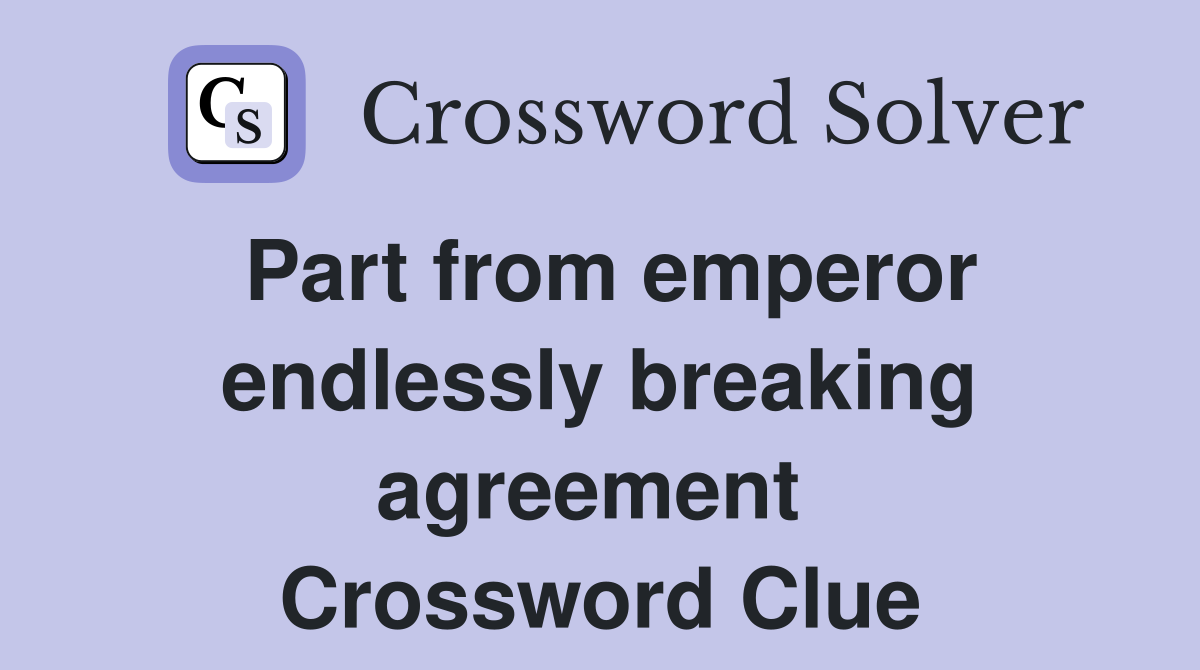 Part from emperor endlessly breaking agreement  Crossword Clue