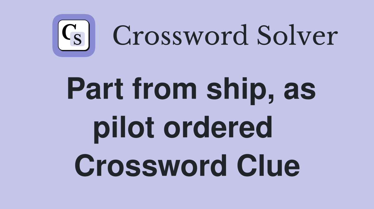 Part from ship, as pilot ordered  Crossword Clue