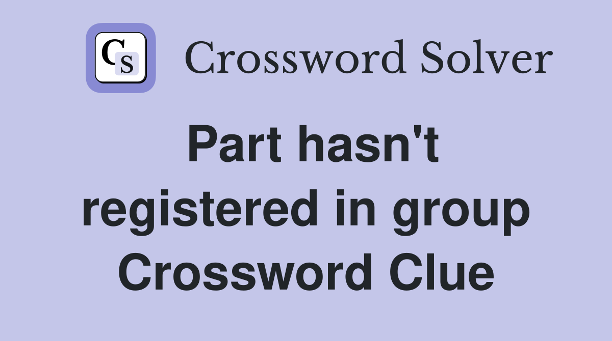 Part hasn't registered in group Crossword Clue