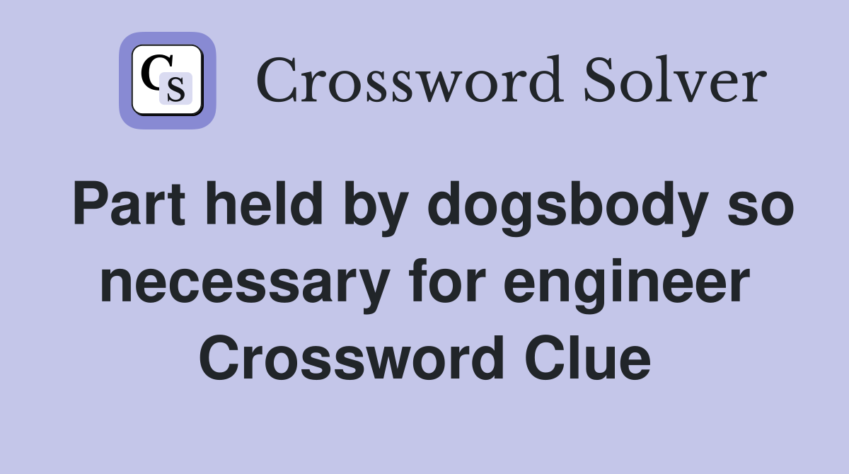 Part held by dogsbody so necessary for engineer Crossword Clue