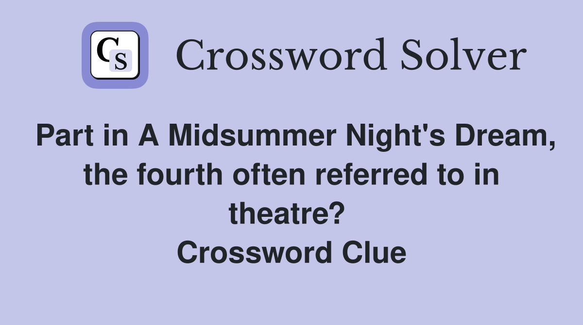Part in A Midsummer Night's Dream, the fourth often referred to in theatre?  Crossword Clue