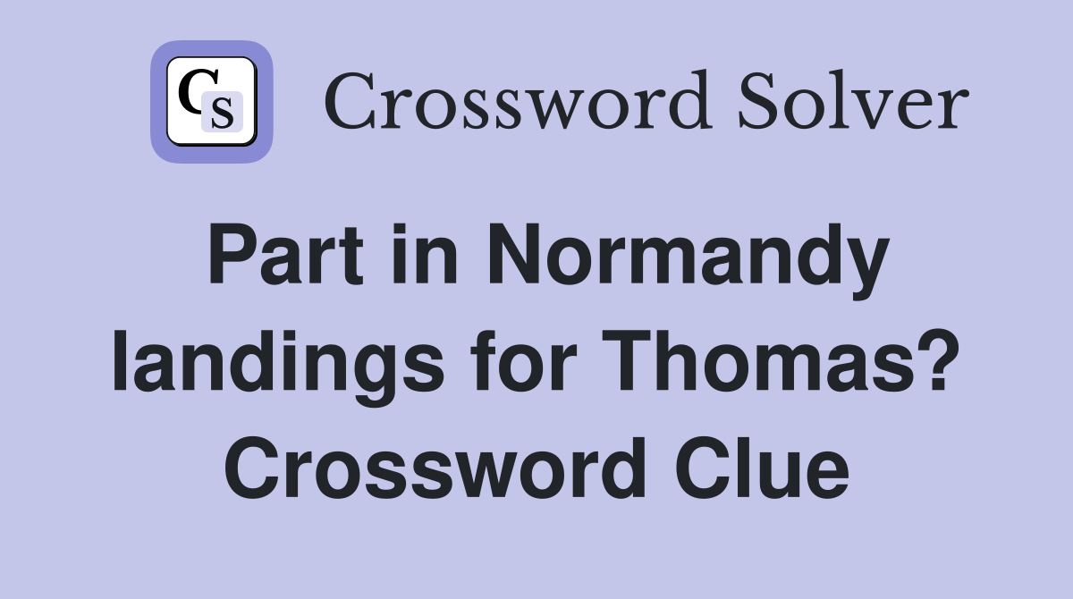Part in Normandy landings for Thomas? Crossword Clue