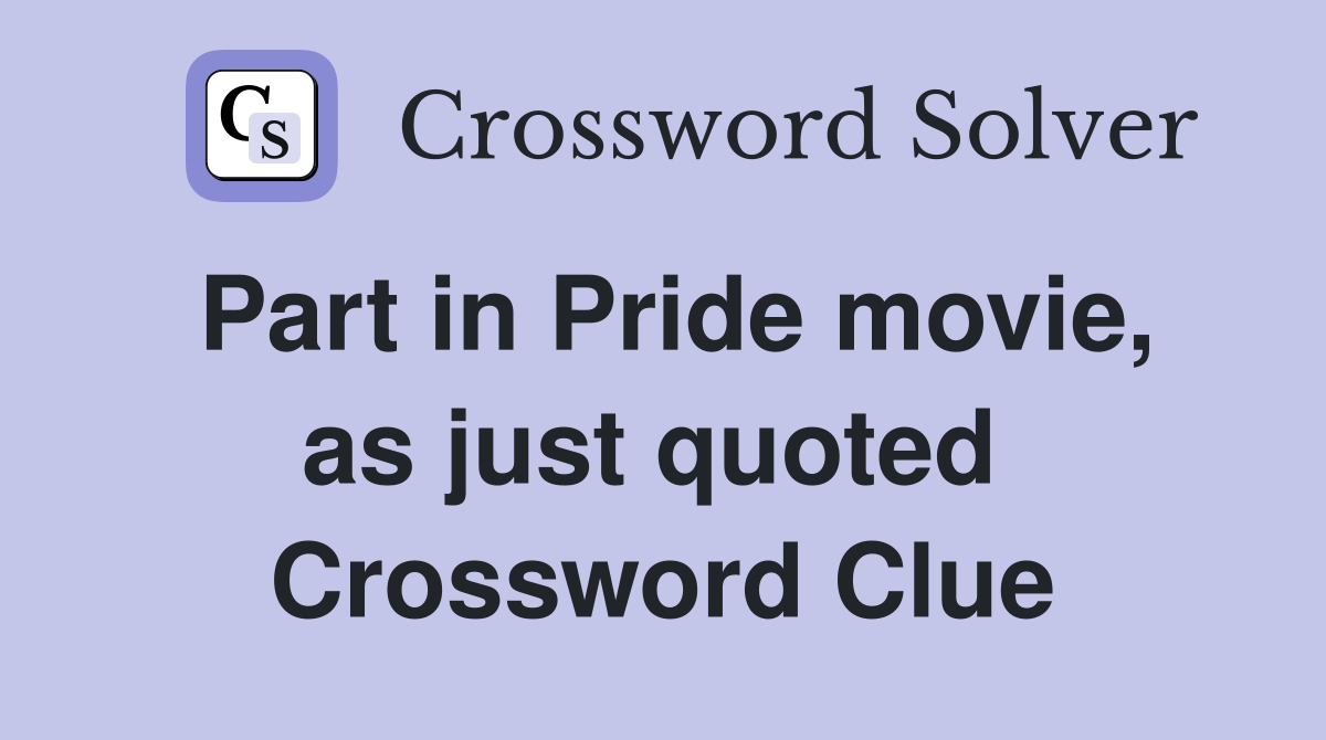 Part in Pride movie, as just quoted  Crossword Clue