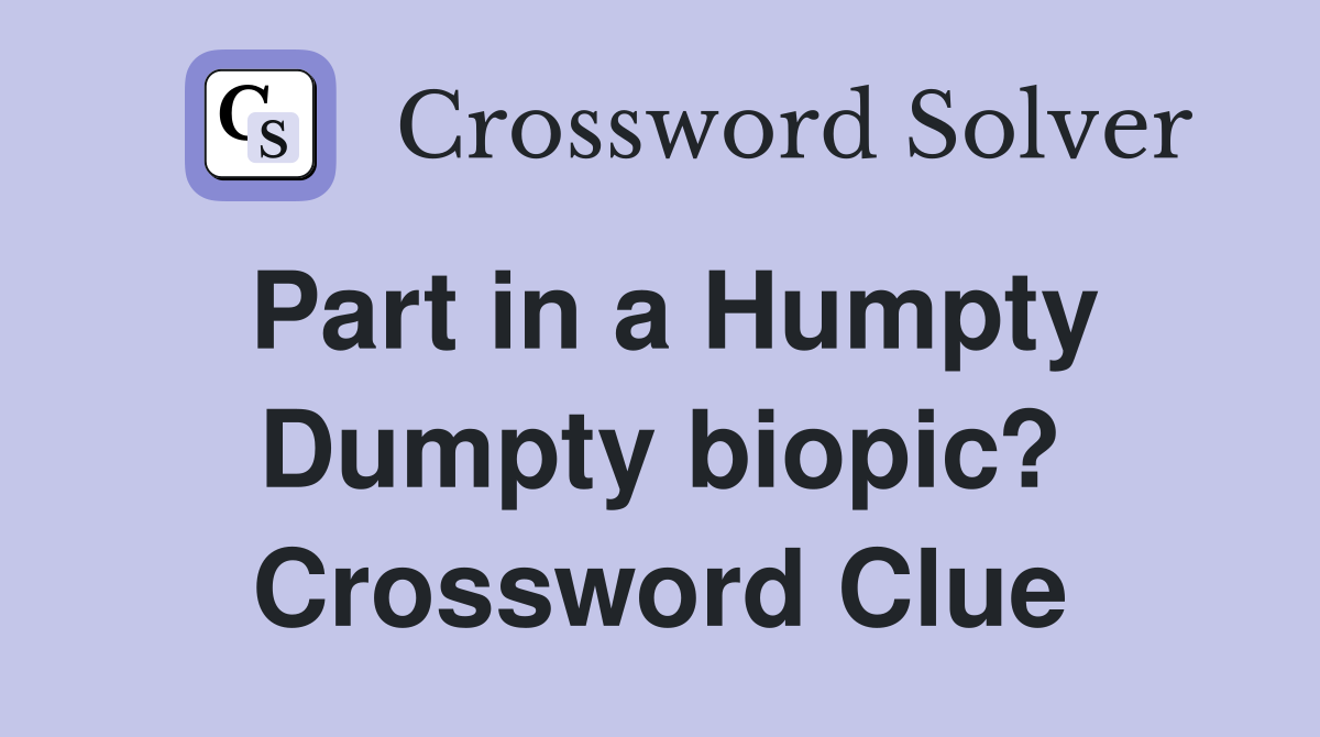 Part in a Humpty Dumpty biopic? Crossword Clue