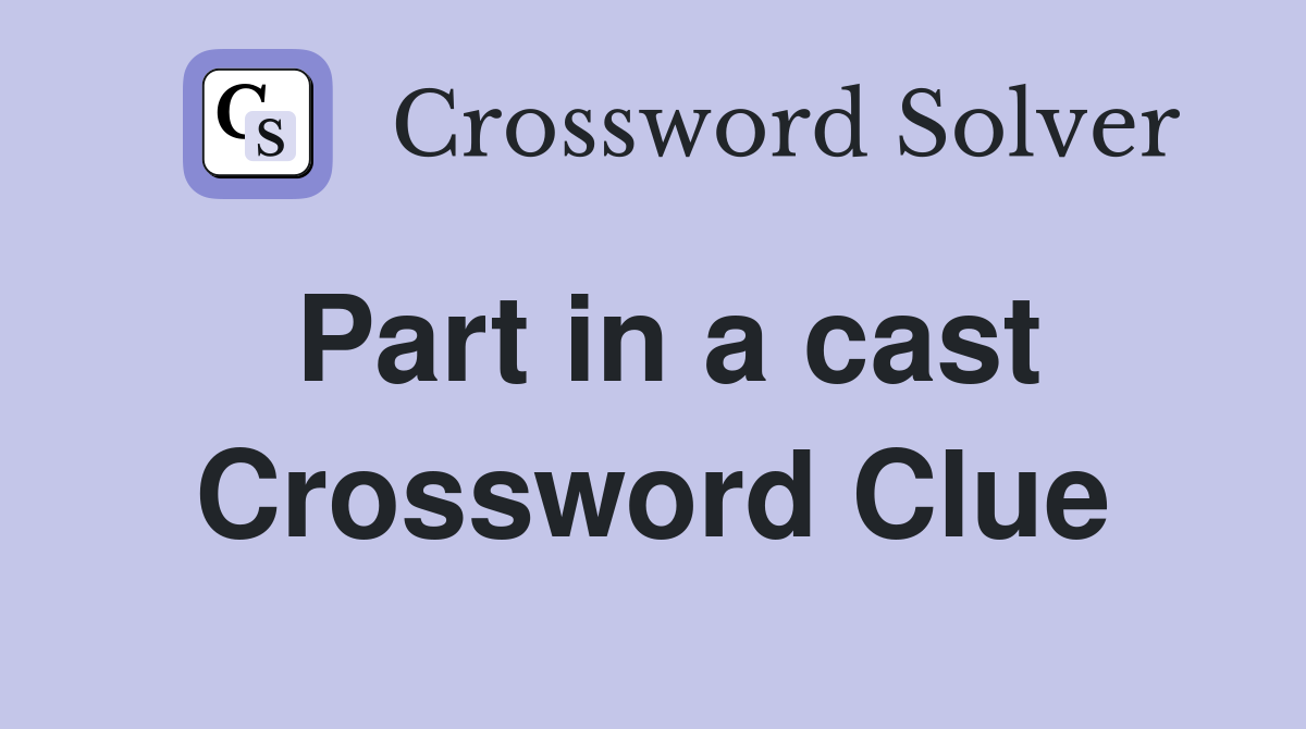 Part in a cast Crossword Clue