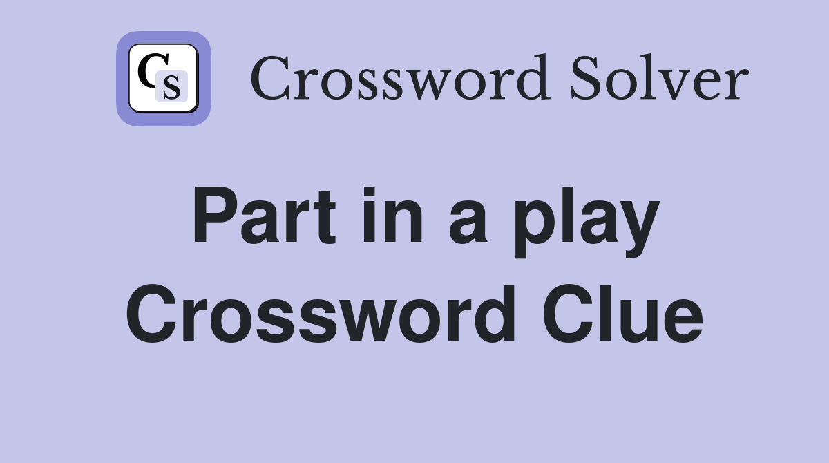 Part in a play Crossword Clue