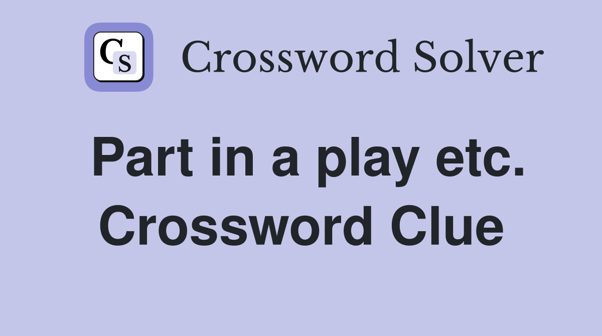 Part in a play etc. Crossword Clue