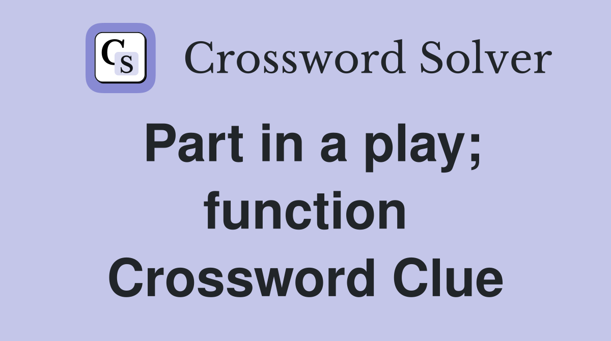 Part in a play; function Crossword Clue