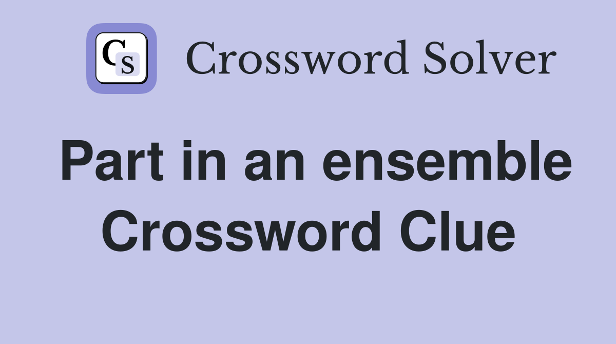 Part in an ensemble Crossword Clue