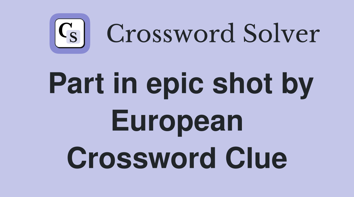 Part in epic shot by European Crossword Clue