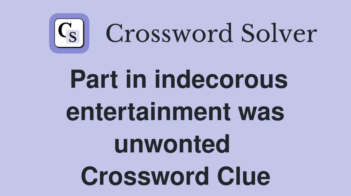 Part in indecorous entertainment was unwonted  Crossword Clue