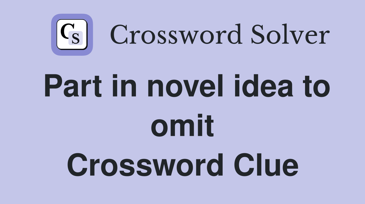 Part in novel idea to omit Crossword Clue