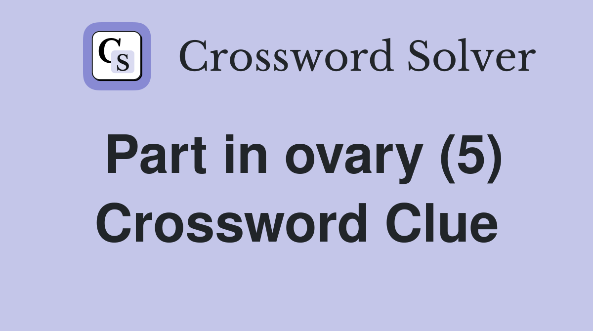 Part in ovary (5) Crossword Clue